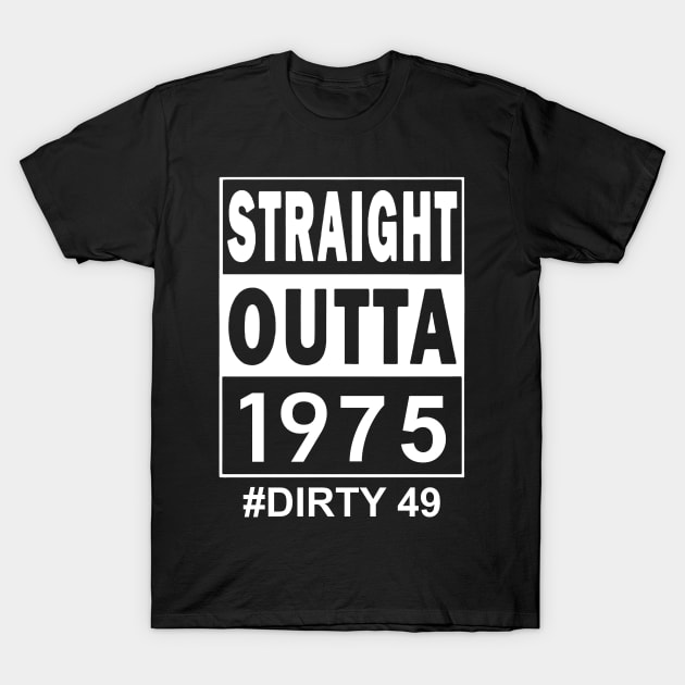 Straight Outta 1975 Dirty 49 49 Years Old Birthday T-Shirt by nakaahikithuy